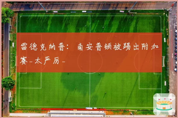 雷德克纳普:南安普顿被踢出附加赛_太严厉_