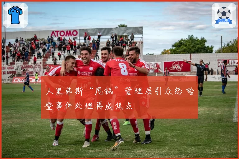 人里弗斯“甩锅”管理层引众怒 哈登事件处理再成焦点