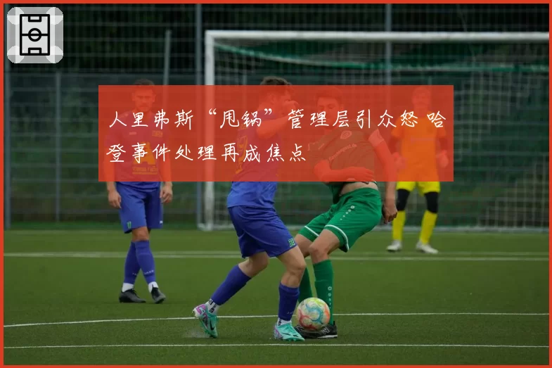 人里弗斯“甩锅”管理层引众怒 哈登事件处理再成焦点